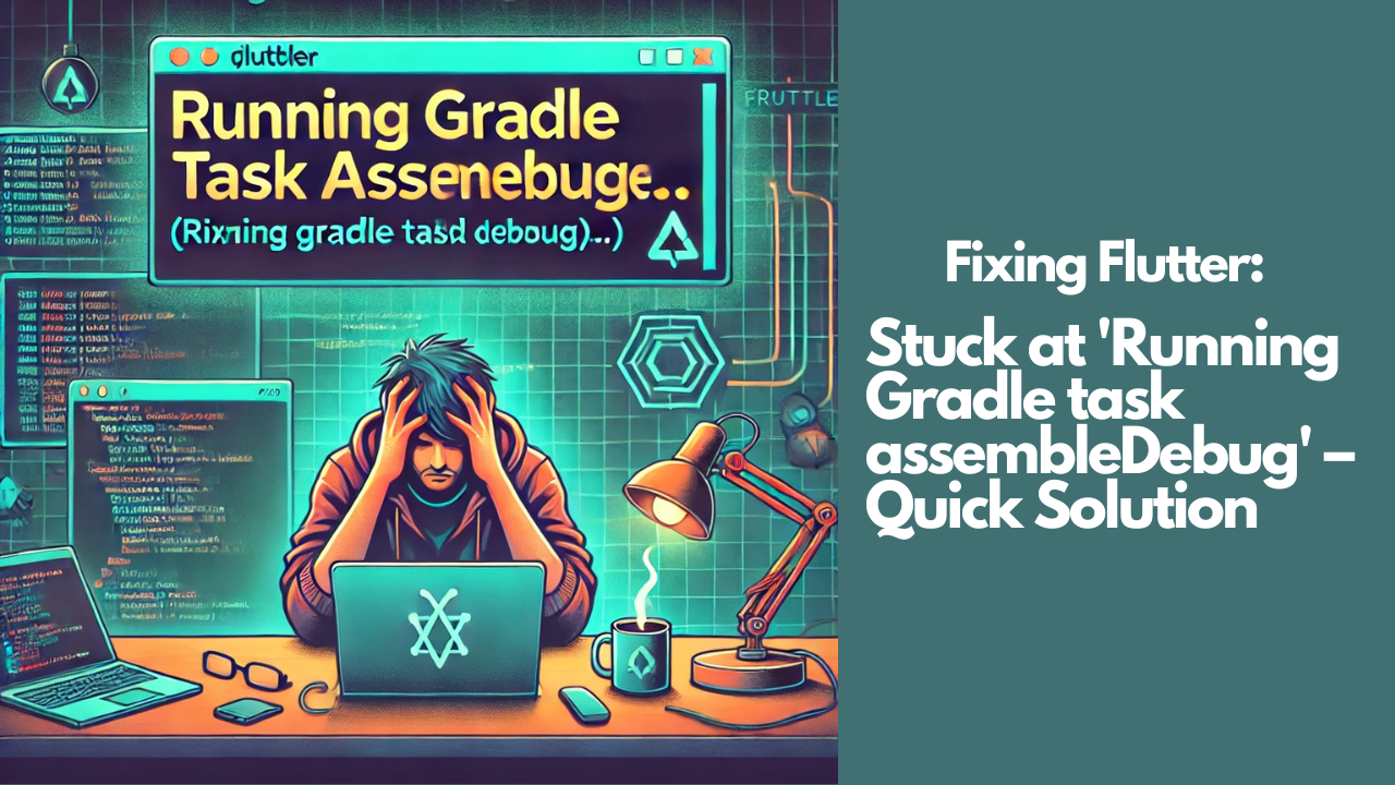 Fixing Flutter: Stuck at 'Running Gradle task assembleDebug...' – Quick Solution